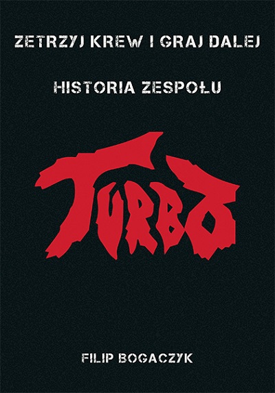 Wydawnictwo Kagra wydało kolejną książkę „Zetrzyj krew i graj dalej – Historia zespołu Turbo”