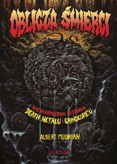 „Oblicza Śmierci – Niewiarygodna historia Death Metalu i Grindcore’a” – Albert Mudrian