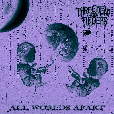 THREE DEAD FINGERS „All Worlds Apart”