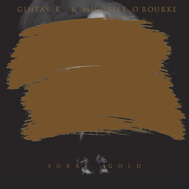 GINTAS K. & MICHELLE O’ROURKE „Sorry Gold”